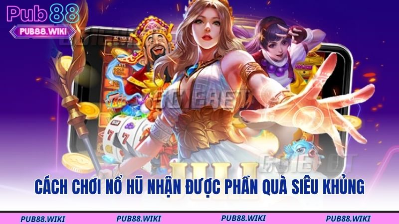 Cách chơi nổ hũ nhận được phần quà siêu khủng